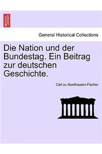 Die Nation und der Bundestag. Ein Beitrag zur deutschen Geschichte.