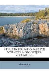 Revue Internationale Des Sciences Biologiques, Volume 10...