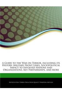 A Guide to the War on Terror, Including Its History, Military Front Lines, Sociopolitical Impact to Involved Nations and Organizations, Key Partnerships, and More