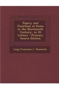 Popery and Jesuitism at Rome in the Nineteenth Century, in 20 Letters