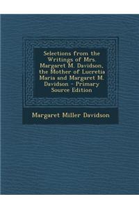 Selections from the Writings of Mrs. Margaret M. Davidson, the Mother of Lucretia Maria and Margaret M. Davidson