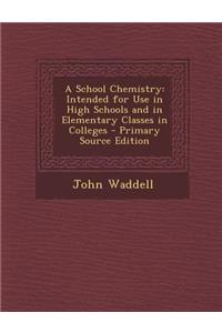 A School Chemistry: Intended for Use in High Schools and in Elementary Classes in Colleges: Intended for Use in High Schools and in Elementary Classes in Colleges