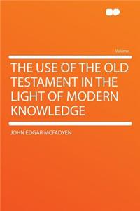 The Use of the Old Testament in the Light of Modern Knowledge