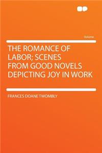 The Romance of Labor; Scenes from Good Novels Depicting Joy in Work