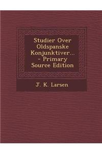 Studier Over Oldspanske Konjunktiver... - Primary Source Edition