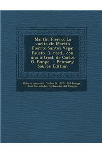 Martin Fierro; La Vuelta de Martin Fierro; Santos Vega; Fausto. 3. Reed., Con Una Introd. de Carlos O. Bunge