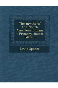 The Myths of the North American Indians - Primary Source Edition