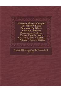 Nouveau Manuel Complet Du Verrier: Et Du Fabricant de Glaces, Cristaux, Pierres Preecieuses Factices, Verres Colores, Yeux Artificiel, Etc, Volume 2