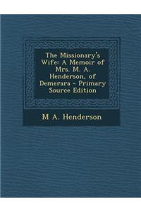 The Missionary's Wife: A Memoir of Mrs. M. A. Henderson, of Demerara