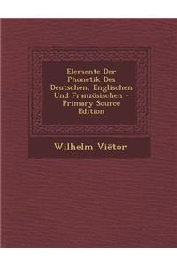 Elemente Der Phonetik Des Deutschen, Englischen Und Franzosischen - Primary Source Edition