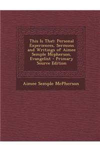 This Is That: Personal Experiences, Sermons and Writings of Aimee Semple McPherson, Evangelist
