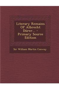 Literary Remains of Albrecht Durer...
