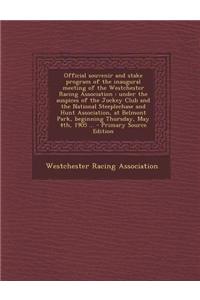 Official Souvenir and Stake Program of the Inaugural Meeting of the Westchester Racing Association: Under the Auspices of the Jockey Club and the Nati