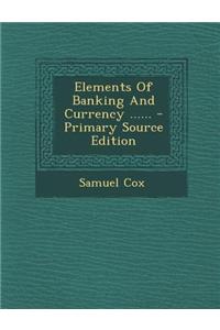 Elements of Banking and Currency ...... - Primary Source Edition