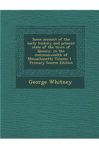 Some Account of the Early History and Present State of the Town of Quincy, in the Commonwealth of Massachusetts Volume 1 - Primary Source Edition