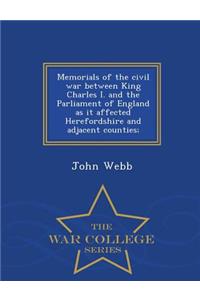 Memorials of the Civil War Between King Charles I. and the Parliament of England as It Affected Herefordshire and Adjacent Counties; - War College Series