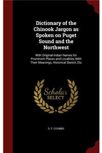 Dictionary of the Chinook Jargon as Spoken on Puget Sound and the Northwest