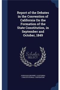 Report of the Debates in the Convention of California On the Formation of the State Constitution, in September and October, 1849