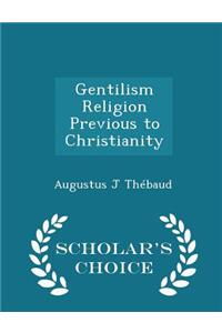 Gentilism Religion Previous to Christianity - Scholar's Choice Edition