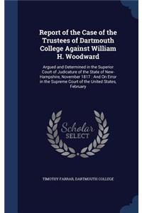 Report of the Case of the Trustees of Dartmouth College Against William H. Woodward