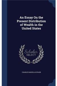An Essay On the Present Distribution of Wealth in the United States