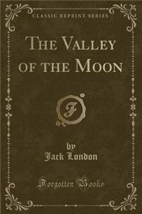 The Valley of the Moon (Classic Reprint)
