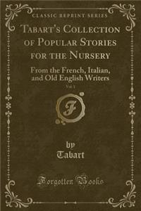 Tabart's Collection of Popular Stories for the Nursery, Vol. 1: From the French, Italian, and Old English Writers (Classic Reprint)