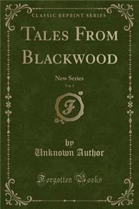 Tales from Blackwood, Vol. 1: New Series (Classic Reprint)