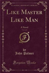 Like Master Like Man, Vol. 2 of 2: A Novel (Classic Reprint)