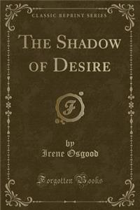 The Shadow of Desire (Classic Reprint)
