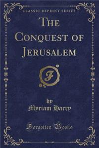 The Conquest of Jerusalem (Classic Reprint)