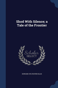 Shod With Silence; a Tale of the Frontier