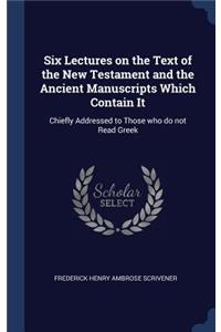 Six Lectures on the Text of the New Testament and the Ancient Manuscripts Which Contain It