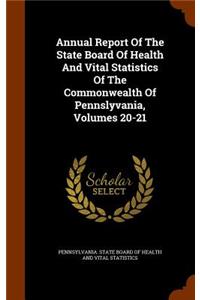 Annual Report of the State Board of Health and Vital Statistics of the Commonwealth of Pennslyvania, Volumes 20-21