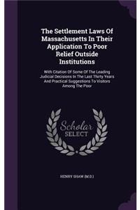 The Settlement Laws Of Massachusetts In Their Application To Poor Relief Outside Institutions