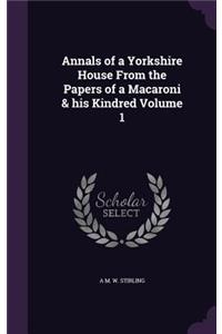 Annals of a Yorkshire House from the Papers of a Macaroni & His Kindred Volume 1