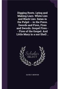 Digging Roots. Lying and Making Liars. White Lies and Black Lies. Satan in the Pulpit -- In the Press. Swords and Fires, Fires and Swords. Gospel Fires -- Fires of the Gospel. and Little Mary in a Nut Shell ..