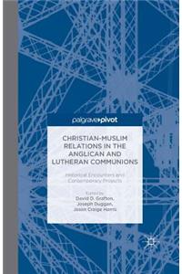 Christian-Muslim Relations in the Anglican and Lutheran Communions: Historical Encounters and Contemporary Projects