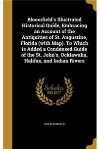 Bloomfield's Illustrated Historical Guide, Embracing an Account of the Antiquities of St. Augustine, Florida (with Map). To Which is Added a Condensed Guide of the St. John's, Ocklawaha, Halifax, and Indian Rivers