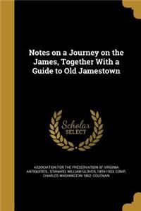 Notes on a Journey on the James, Together With a Guide to Old Jamestown