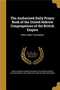 The Authorised Daily Prayer Book of the United Hebrew Congregations of the British Empire