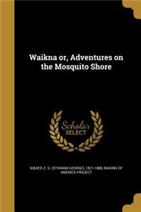 Waikna or, Adventures on the Mosquito Shore