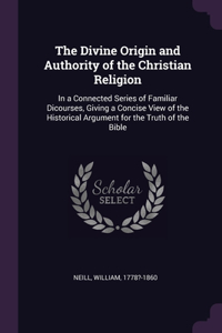 The Divine Origin and Authority of the Christian Religion