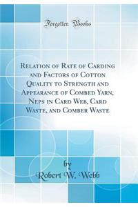 Relation of Rate of Carding and Factors of Cotton Quality to Strength and Appearance of Combed Yarn, Neps in Card Web, Card Waste, and Comber Waste (Classic Reprint)