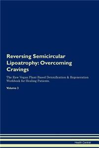 Reversing Semicircular Lipoatrophy: Overcoming Cravings the Raw Vegan Plant-Based Detoxification & Regeneration Workbook for Healing Patients. Volume 3