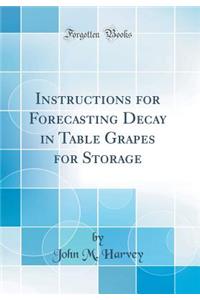 Instructions for Forecasting Decay in Table Grapes for Storage (Classic Reprint)