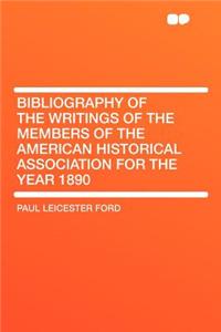 Bibliography of the Writings of the Members of the American Historical Association for the Year 1890