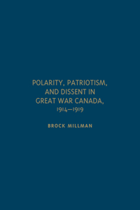 Polarity, Patriotism, and Dissent in Great War Canada, 1914-1919