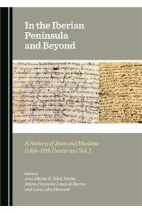 In the Iberian Peninsula and Beyond: A History of Jews and Muslims (15th-17th Centuries) Vols. 1 & 2