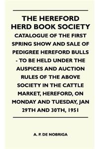 The Hereford Herd Book Society - Catalogue Of The First Spring Show And Sale Of Pedigree Hereford Bulls - To Be Held Under The Auspices And Auction Rules Of The Above Society In The Cattle Market, Hereford, On Monday And Tuesday, Jan 29th And 30th,